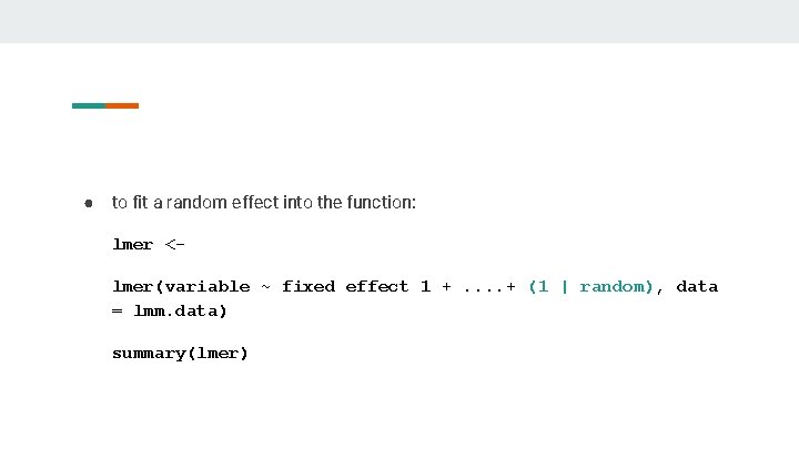 ● to fit a random effect into the function: lmer <lmer(variable ~ fixed effect