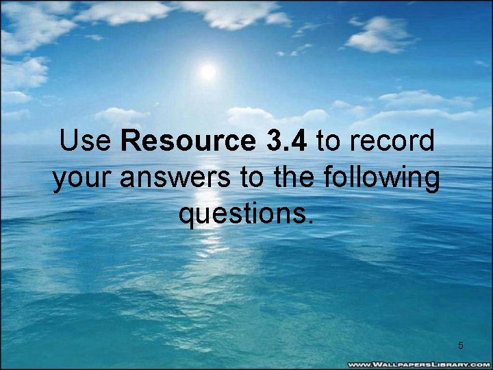Use Resource 3. 4 to record your answers to the following questions. 5 