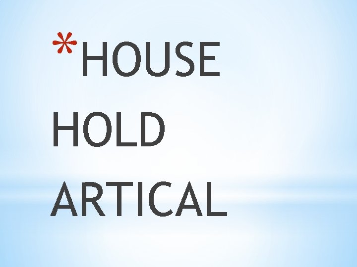 *HOUSE HOLD ARTICAL 