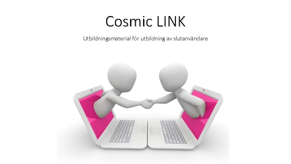 Cosmic LINK Utbildningsmaterial för utbildning av slutanvändare 