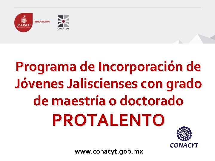 Programa de Incorporación de Jóvenes Jaliscienses con grado de maestría o doctorado PROTALENTO www.