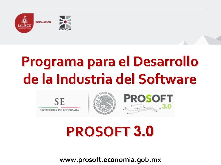 Programa para el Desarrollo de la Industria del Software PROSOFT 3. 0 www. prosoft.