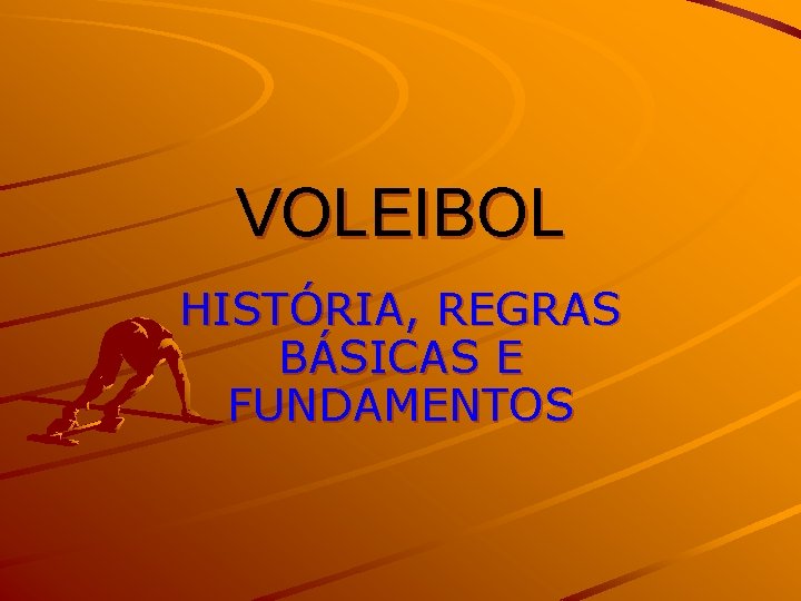 VOLEIBOL HISTÓRIA, REGRAS BÁSICAS E FUNDAMENTOS 