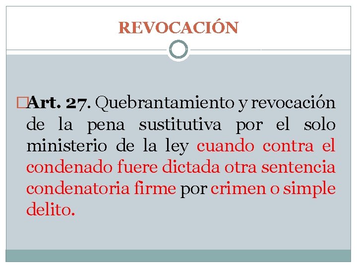 REVOCACIÓN �Art. 27. Quebrantamiento y revocación de la pena sustitutiva por el solo ministerio