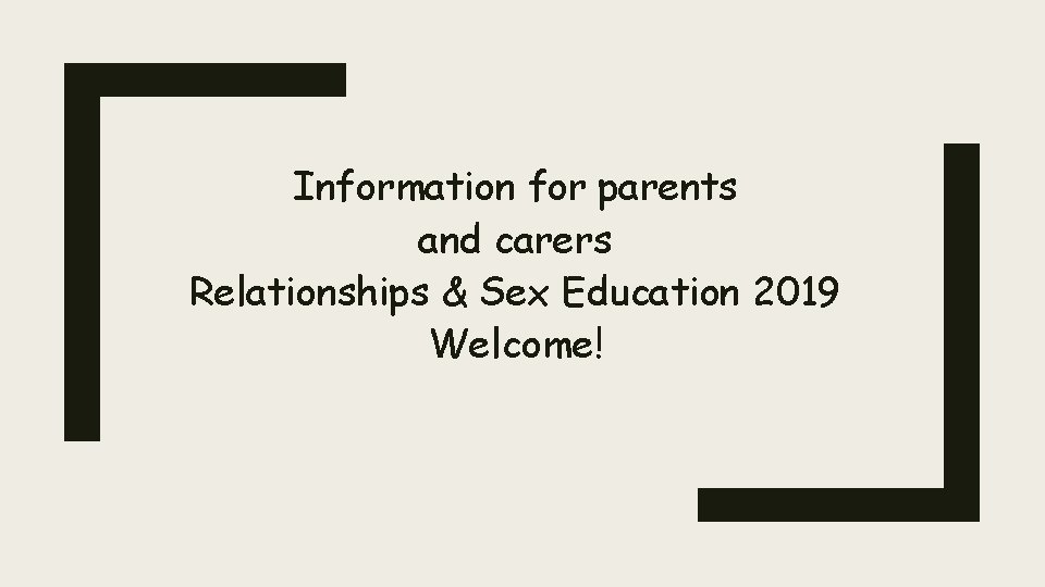 Information for parents and carers Relationships & Sex Education 2019 Welcome! 