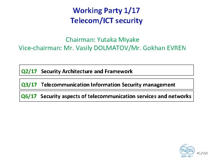 Working Party 1/17 Telecom/ICT security Chairman: Yutaka Miyake Vice chairman: Mr. Vasily DOLMATOV/Mr. Gokhan