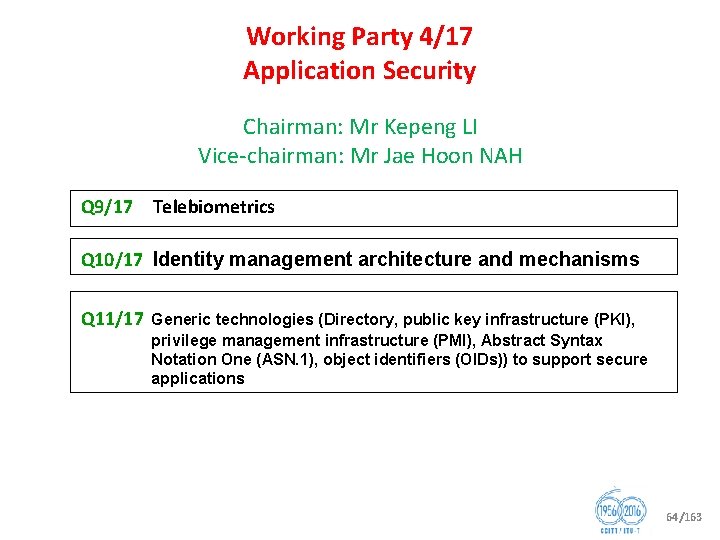 Working Party 4/17 Application Security Chairman: Mr Kepeng LI Vice chairman: Mr Jae Hoon
