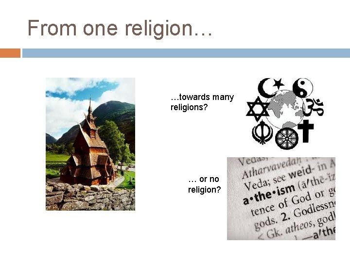 From one religion… …towards many religions? … or no religion? 