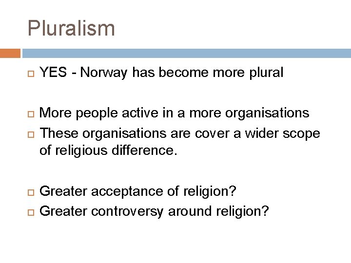 Pluralism YES - Norway has become more plural More people active in a more