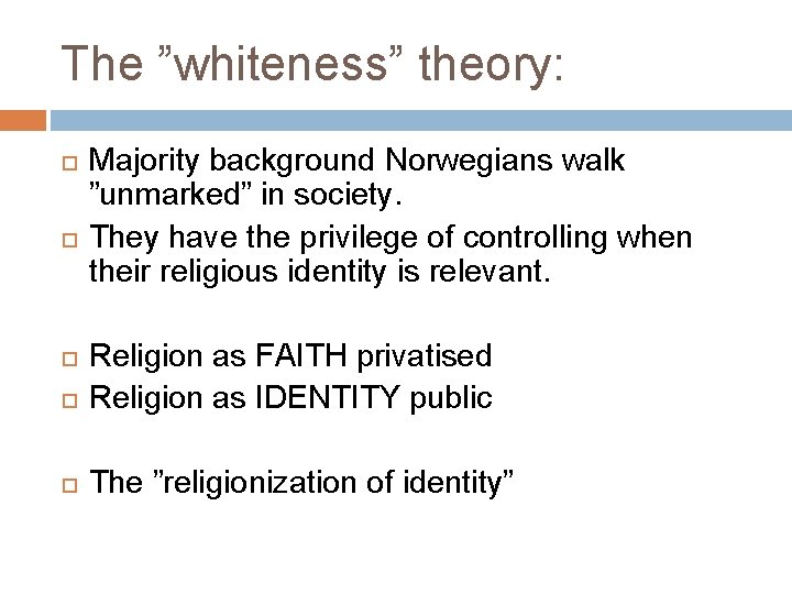 The ”whiteness” theory: Majority background Norwegians walk ”unmarked” in society. They have the privilege