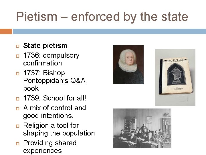 Pietism – enforced by the state State pietism 1736: compulsory confirmation 1737: Bishop Pontoppidan’s