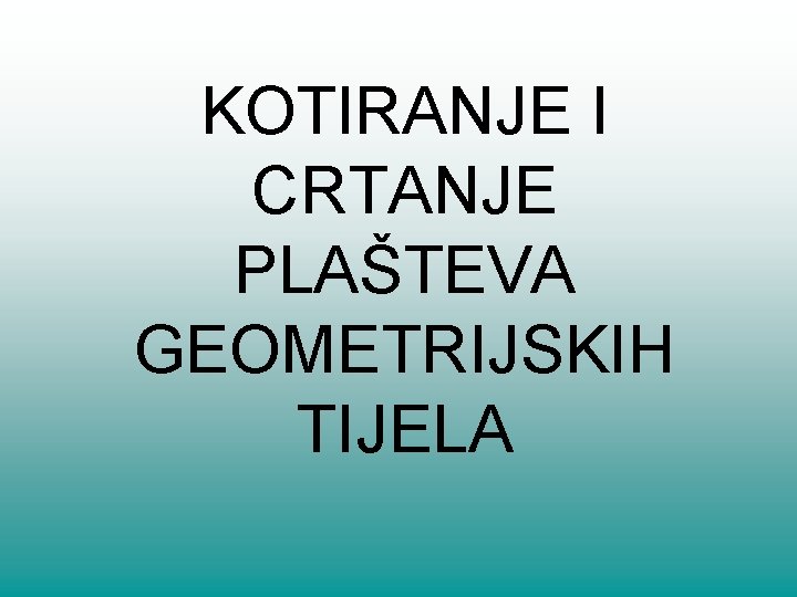 KOTIRANJE I CRTANJE PLAŠTEVA GEOMETRIJSKIH TIJELA 