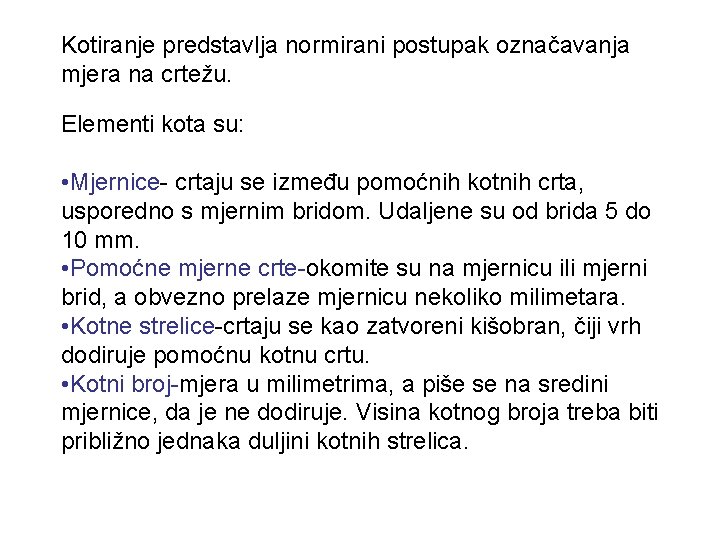 Kotiranje predstavlja normirani postupak označavanja mjera na crtežu. Elementi kota su: • Mjernice- crtaju