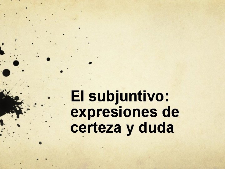 El subjuntivo: expresiones de certeza y duda 