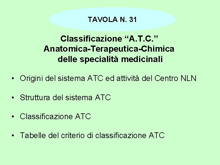 TAVOLA N. 31 Classificazione “A. T. C. ” Anatomica-Terapeutica-Chimica delle specialità medicinali • Origini TAVOLA N. 31 Classificazione “A. T. C. ” Anatomica-Terapeutica-Chimica delle specialità medicinali • Origini