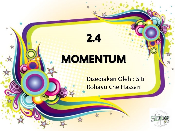 2. 4 MOMENTUM Disediakan Oleh : Siti Rohayu Che Hassan 