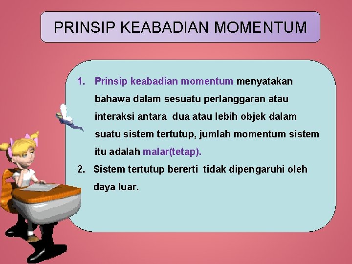 PRINSIP KEABADIAN MOMENTUM 1. Prinsip keabadian momentum menyatakan bahawa dalam sesuatu perlanggaran atau interaksi