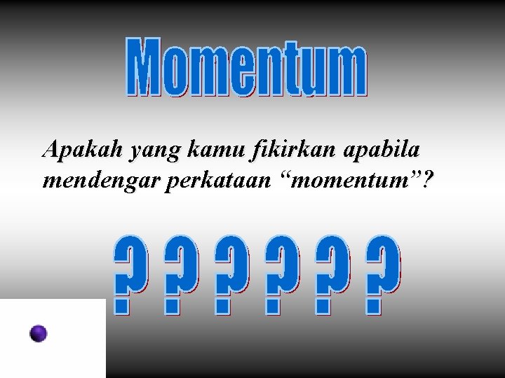 Apakah yang kamu fikirkan apabila mendengar perkataan “momentum”? 