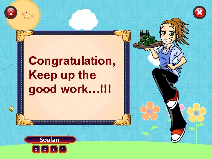 Congratulation, Keep up the good work…!!! Soalan 1 2 3 4 