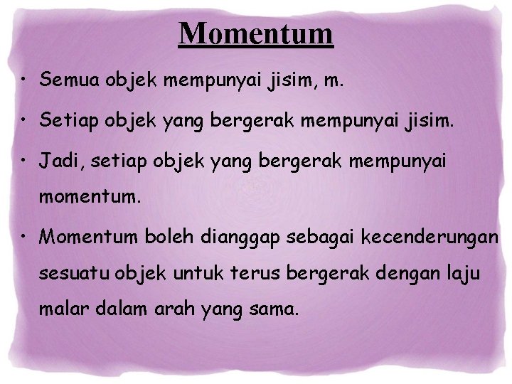 Momentum • Semua objek mempunyai jisim, m. • Setiap objek yang bergerak mempunyai jisim.