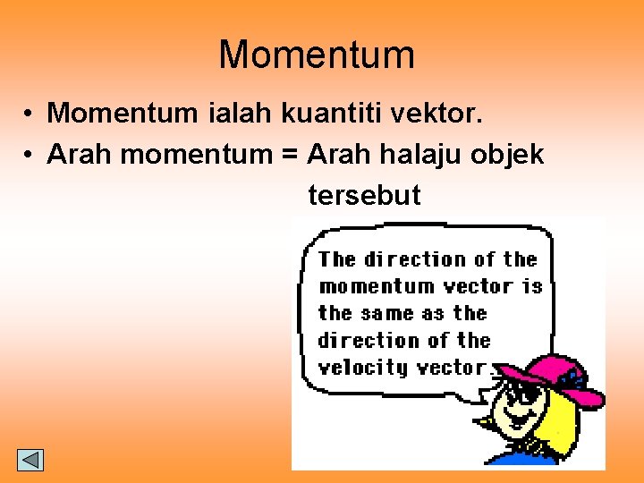 Momentum • Momentum ialah kuantiti vektor. • Arah momentum = Arah halaju objek tersebut