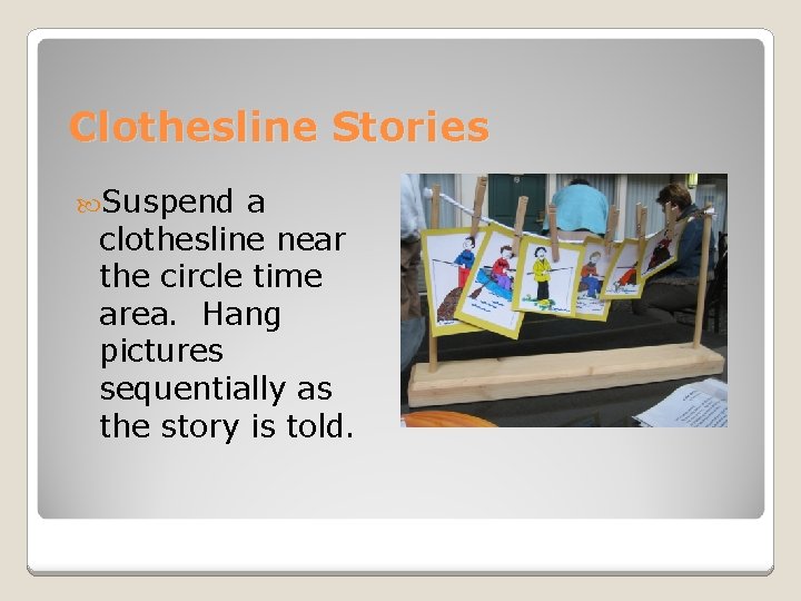 Clothesline Stories Suspend a clothesline near the circle time area. Hang pictures sequentially as Clothesline Stories Suspend a clothesline near the circle time area. Hang pictures sequentially as