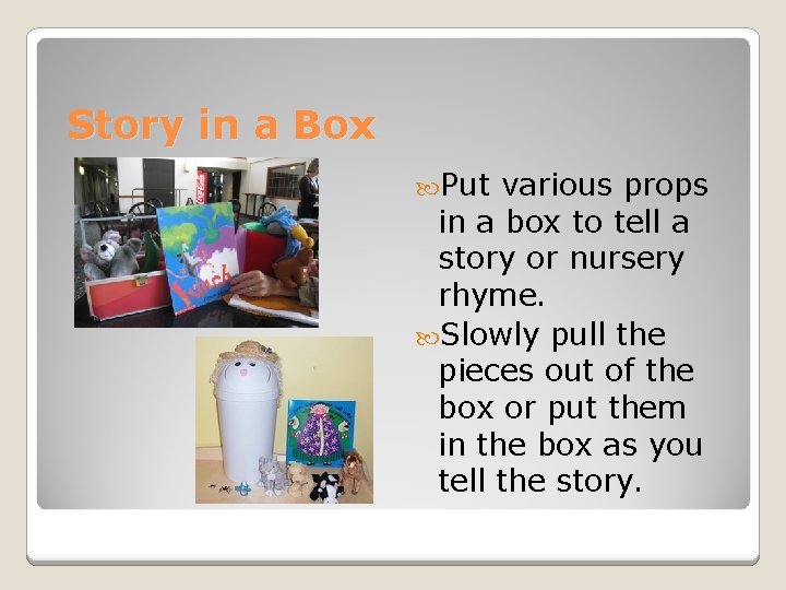 Story in a Box Put various props in a box to tell a story Story in a Box Put various props in a box to tell a story