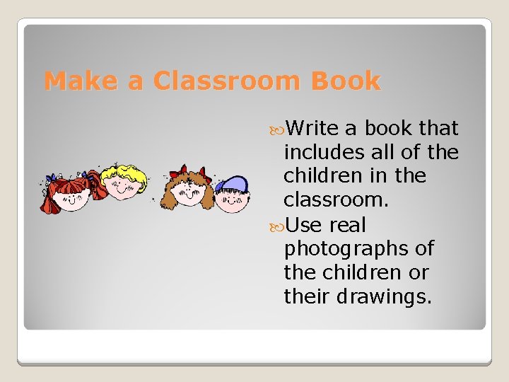 Make a Classroom Book Write a book that includes all of the children in Make a Classroom Book Write a book that includes all of the children in