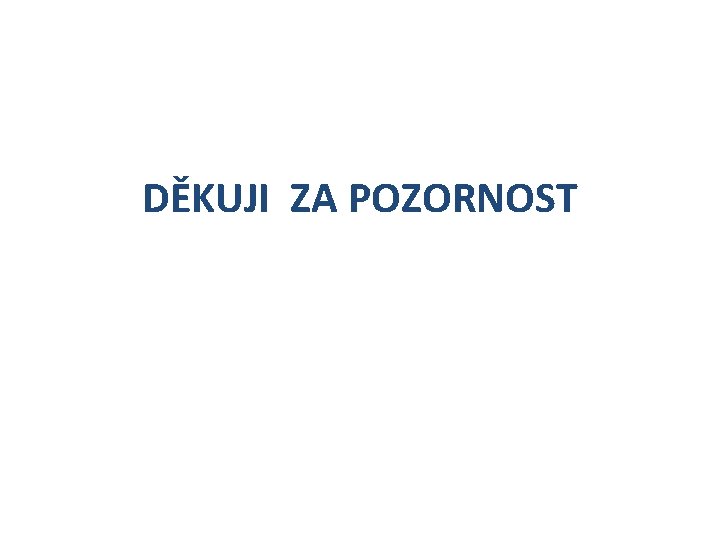 DĚKUJI ZA POZORNOST 