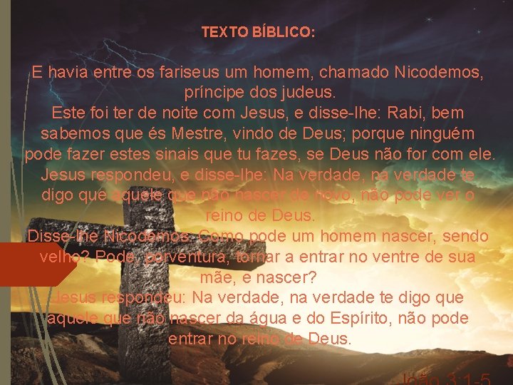 TEXTO BÍBLICO: E havia entre os fariseus um homem, chamado Nicodemos, príncipe dos judeus.