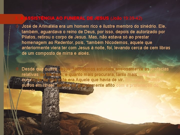 3. A ASSISTÊNCIA AO FUNERAL DE JESUS (João 19: 39 -42) José de Arimatéia