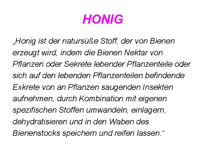 HONIG „Honig ist der natursüße Stoff, der von Bienen erzeugt wird, indem die Bienen