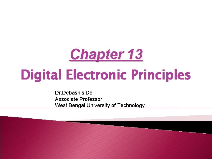 Chapter 13 Digital Electronic Principles Dr. Debashis De Associate Professor West Bengal University of