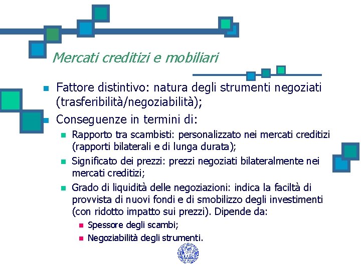 Mercati creditizi e mobiliari n n Fattore distintivo: natura degli strumenti negoziati (trasferibilità/negoziabilità); Conseguenze