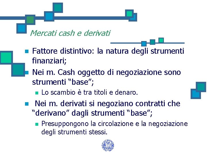 Mercati cash e derivati n n Fattore distintivo: la natura degli strumenti finanziari; Nei