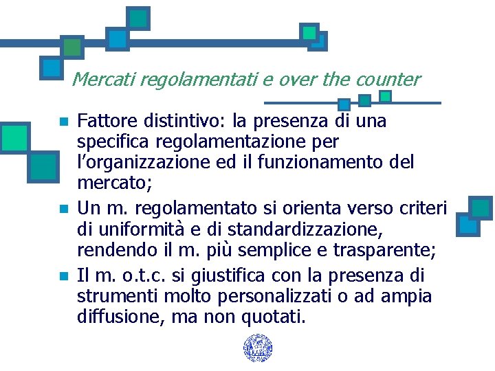 Mercati regolamentati e over the counter n n n Fattore distintivo: la presenza di