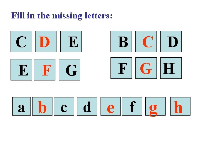 Fill in the missing letters: C D E B C D E F G