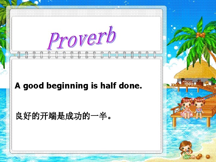 A good beginning is half done. 良好的开端是成功的一半。 
