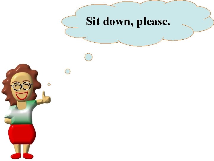 Sit down, please. 