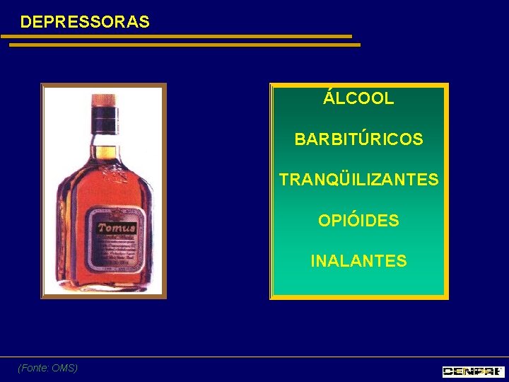 DEPRESSORAS ÁLCOOL BARBITÚRICOS TRANQÜILIZANTES OPIÓIDES INALANTES (Fonte: OMS) 