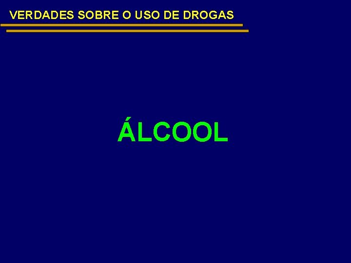 VERDADES SOBRE O USO DE DROGAS ÁLCOOL 