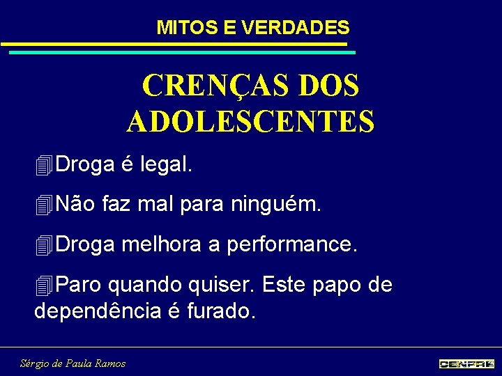 MITOS E VERDADES CRENÇAS DOS ADOLESCENTES 4 Droga é legal. 4 Não faz mal