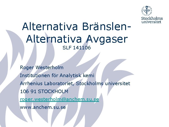 Alternativa Bränslen. Alternativa Avgaser SLF 141106 Roger Westerholm Institutionen för Analytisk kemi Arrhenius Laboratoriet,