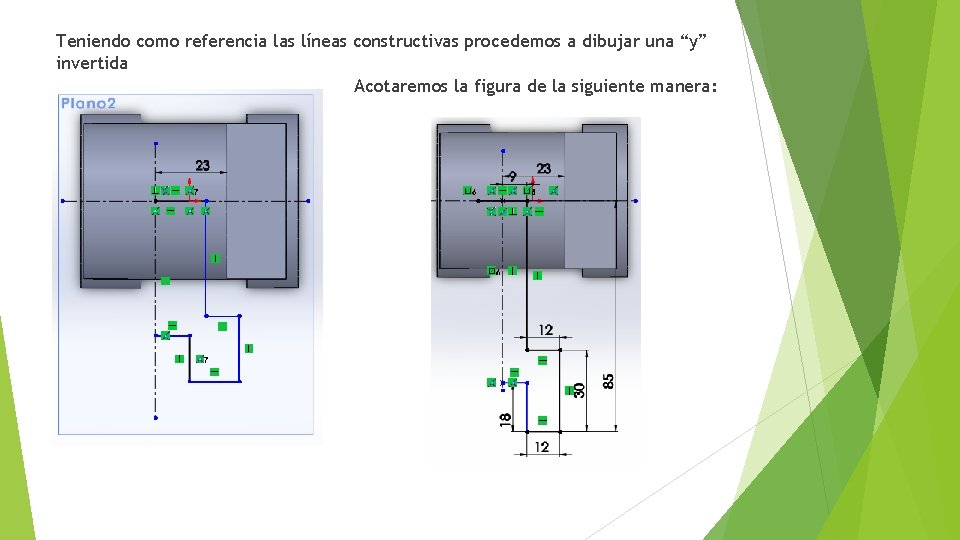 Teniendo como referencia las líneas constructivas procedemos a dibujar una “y” invertida Acotaremos la