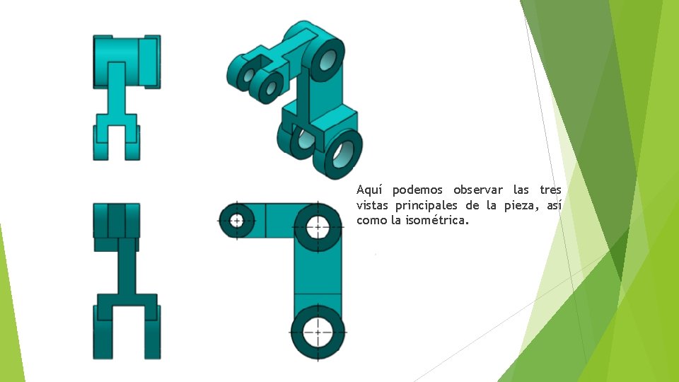 Aquí podemos observar las tres vistas principales de la pieza, así como la isométrica.