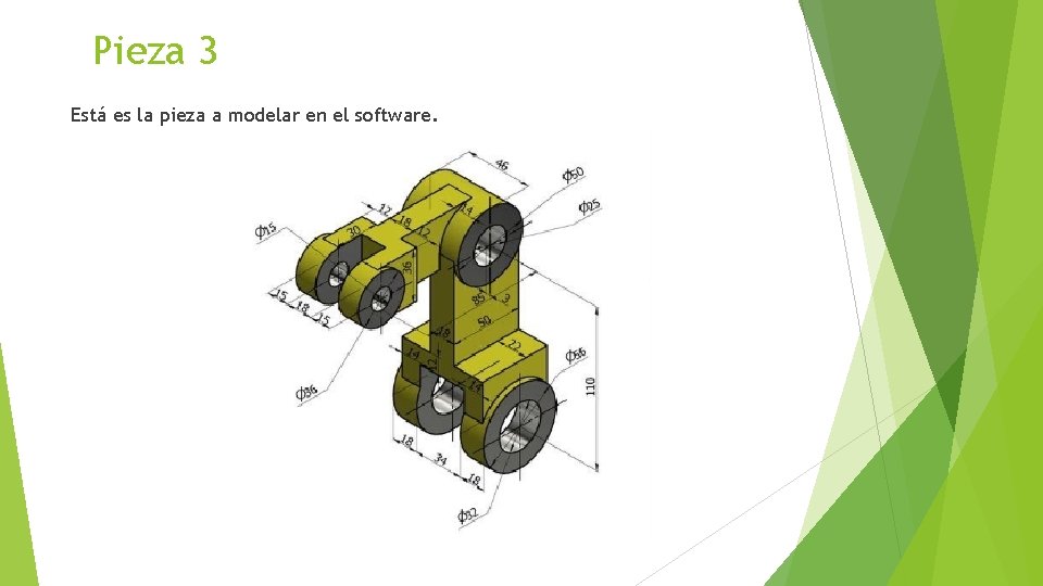 Pieza 3 Está es la pieza a modelar en el software. 