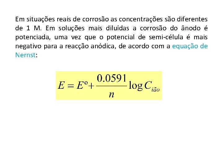 Em situações reais de corrosão as concentrações são diferentes de 1 M. Em soluções