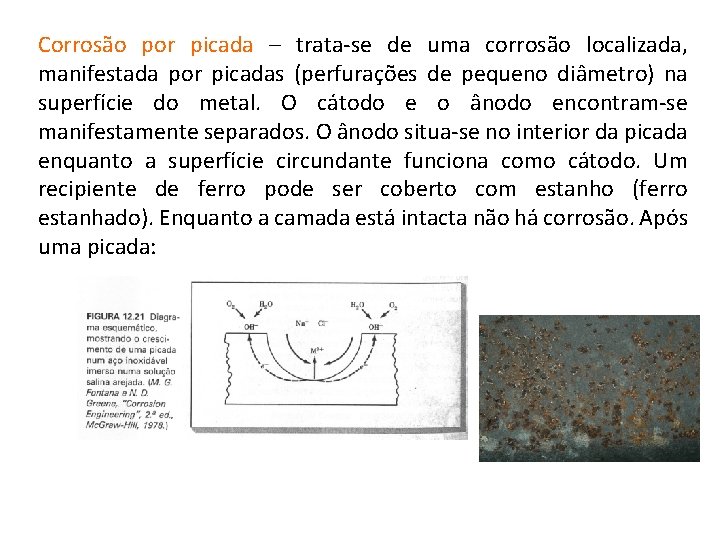 Corrosão por picada – trata-se de uma corrosão localizada, manifestada por picadas (perfurações de