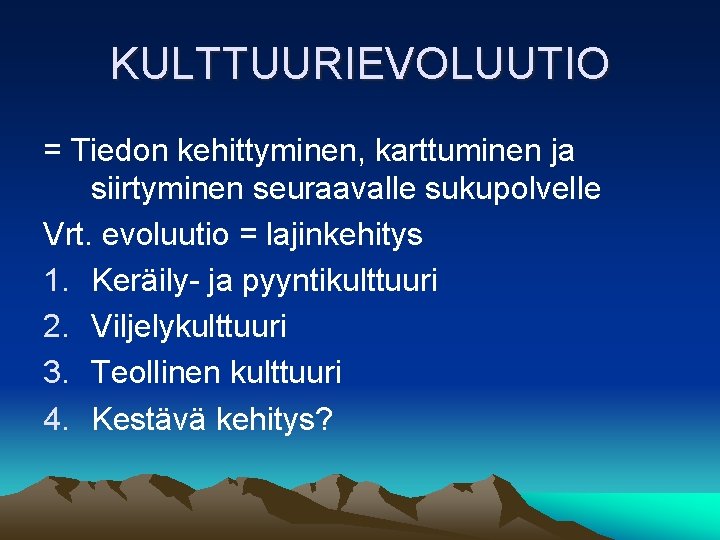 KULTTUURIEVOLUUTIO = Tiedon kehittyminen, karttuminen ja siirtyminen seuraavalle sukupolvelle Vrt. evoluutio = lajinkehitys 1.