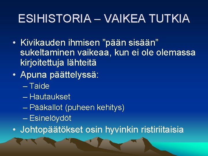 ESIHISTORIA – VAIKEA TUTKIA • Kivikauden ihmisen ”pään sisään” sukeltaminen vaikeaa, kun ei olemassa